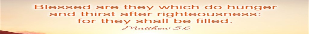 Blessed are Those Who Hunger & Thirst for&nbsp;Righteousness